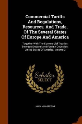 Cover of Commercial Tariffs and Regulations, Resources, and Trade, of the Several States of Europe and America