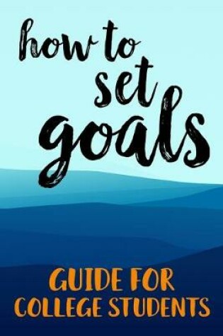 Cover of How To Set Goals Guide For College Students