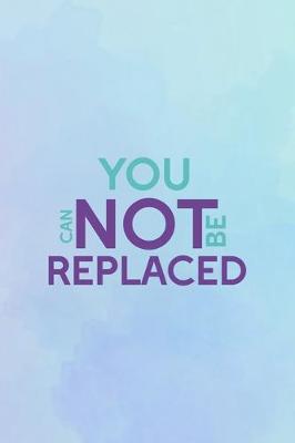 Book cover for You Can Not Be Replaced