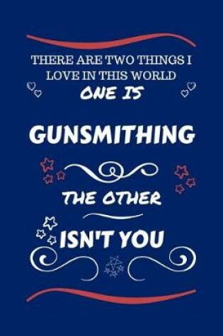 Cover of There Are Two Things I Love In This World One Is Gunsmithing The Other Isn't You