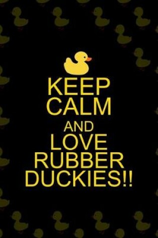 Cover of Keep Calm And Love Rubber Duckies!!