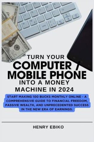 Cover of Turn Your COMPUTER / MOBILE PHONE Into A Money Machine In 2024