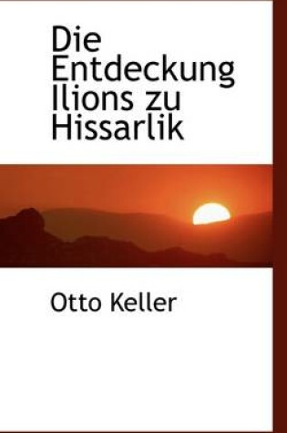 Cover of Die Entdeckung Ilions Zu Hissarlik