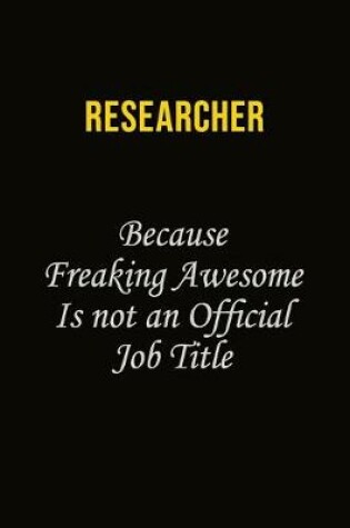 Cover of Researcher Because Freaking Awesome Is Not An Official Job Title