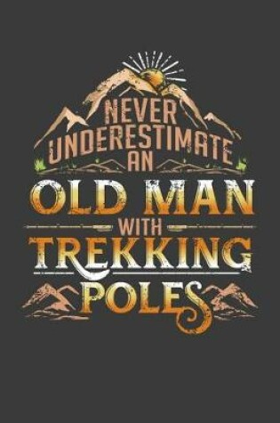 Cover of Never Underestimate An Old Man With Trekking Poles