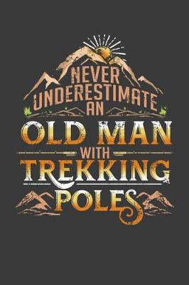 Book cover for Never Underestimate An Old Man With Trekking Poles