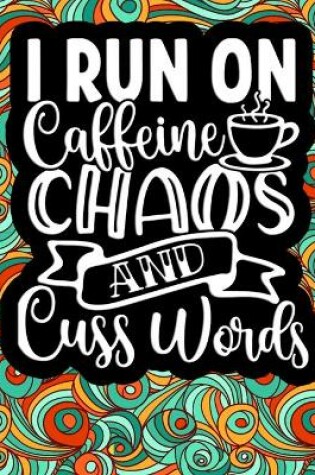 Cover of I run on Caffeine, Chaos and Cuss Words