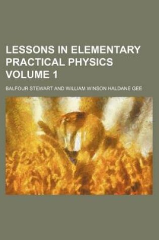 Cover of Lessons in Elementary Practical Physics Volume 1