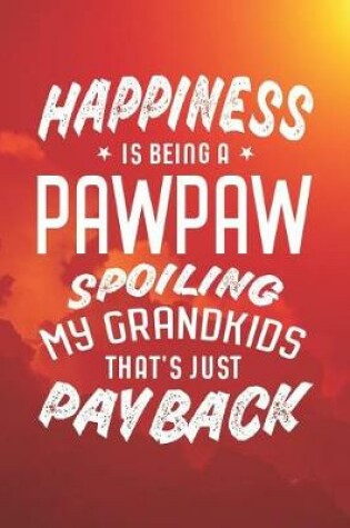 Cover of Happiness Is Being A Pawpaw Spoiling My Grandkids That's Just Payback