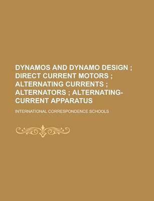 Book cover for Dynamos and Dynamo Design; Direct Current Motors Alternating Currents Alternators Alternating-Current Apparatus