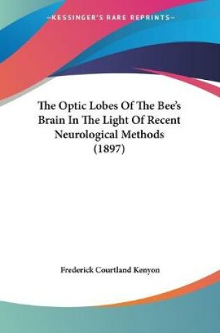 Cover of The Optic Lobes Of The Bee's Brain In The Light Of Recent Neurological Methods (1897)