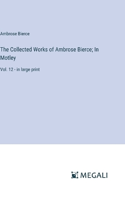 Book cover for The Collected Works of Ambrose Bierce; In Motley
