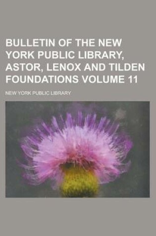Cover of Bulletin of the New York Public Library, Astor, Lenox and Tilden Foundations Volume 11