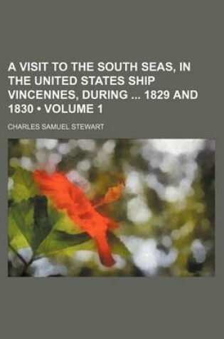 Cover of A Visit to the South Seas, in the United States Ship Vincennes, During 1829 and 1830 (Volume 1)