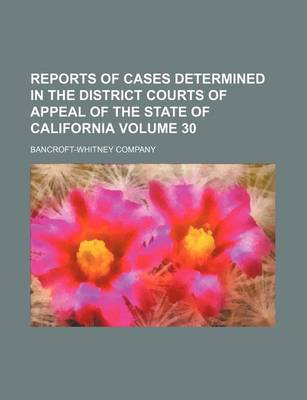 Book cover for Reports of Cases Determined in the District Courts of Appeal of the State of California Volume 30