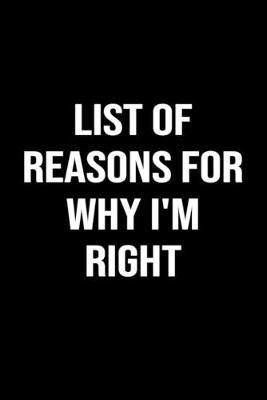 Book cover for List Of Reasons For Why I'm Right