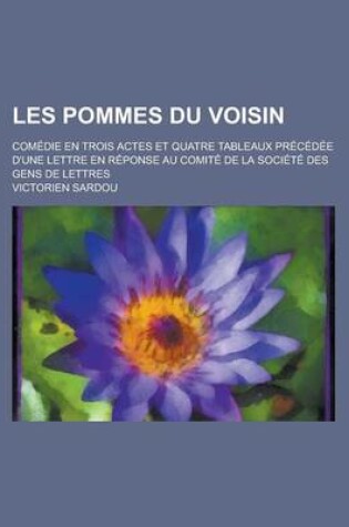 Cover of Les Pommes Du Voisin; Comedie En Trois Actes Et Quatre Tableaux Precedee D'Une Lettre En Reponse Au Comite de La Societe Des Gens de Lettres