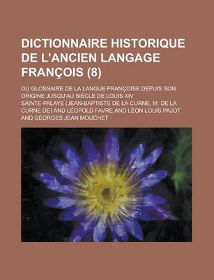 Book cover for Dictionnaire Historique de L'Ancien Langage Francois; Ou Glossaire de La Langue Francoise Depuis Son Origine Jusqu'au Siecle de Louis XIV (8 )
