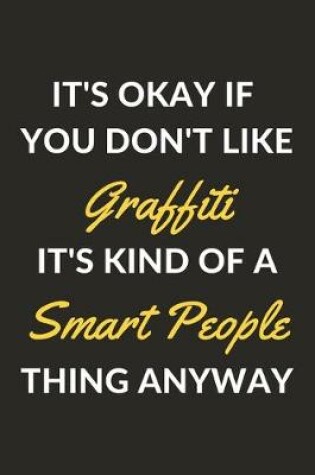 Cover of It's Okay If You Don't Like Graffiti It's Kind Of A Smart People Thing Anyway