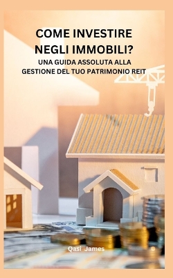 Book cover for Come Investire Negli Immobili? Una Guida Assoluta Alla Gestione del Tuo Patrimonio Reit