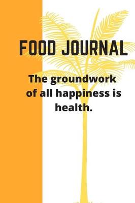 Book cover for FOOD JOURNAL The groundwork of all happiness is health.