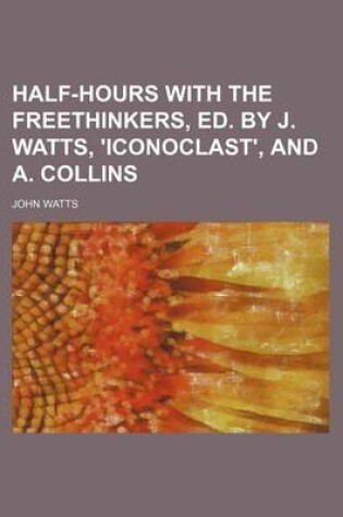 Cover of Half-Hours with the Freethinkers, Ed. by J. Watts, 'Iconoclast', and A. Collins