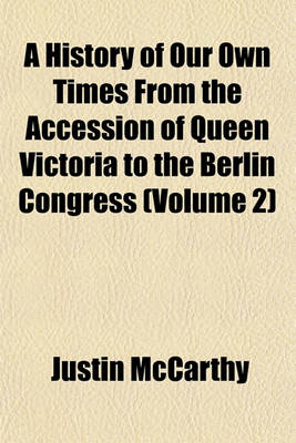Book cover for A History of Our Own Times from the Accession of Queen Victoria to the Berlin Congress (Volume 2)