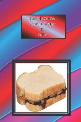 Cover of Luv Me Some Peanut Butter & Jelly