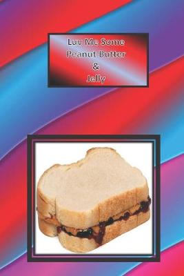 Book cover for Luv Me Some Peanut Butter & Jelly