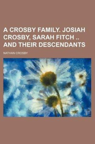 Cover of A Crosby Family. Josiah Crosby, Sarah Fitch and Their Descendants