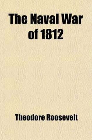 Cover of The Naval War of 1812 (Volume 1); Or the History of the United States Navy During the Last War with Great Britain, to Which Is Appended an Account of the Battle of New Orleans