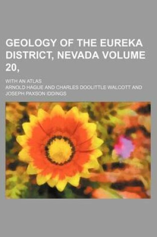 Cover of Geology of the Eureka District, Nevada Volume 20, ; With an Atlas