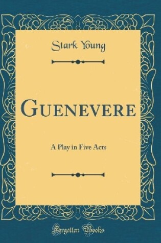 Cover of Guenevere: A Play in Five Acts (Classic Reprint)
