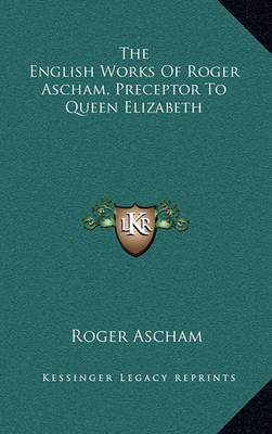Book cover for The English Works of Roger Ascham, Preceptor to Queen Elizabeth