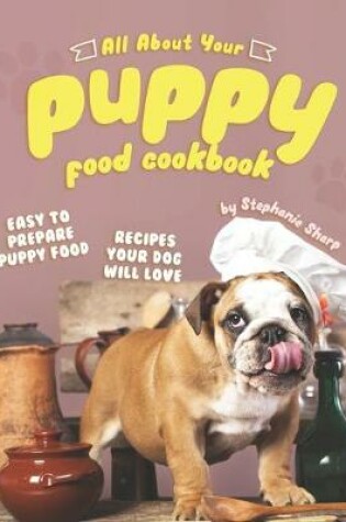 Cover of All About Your Puppy Food Cookbook