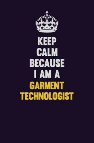 Cover of Keep Calm Because I Am A Garment Technologist