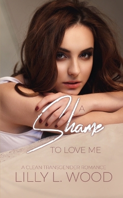 Book cover for A Shame to Love Me - A Clean Transgender Transformation Romance
