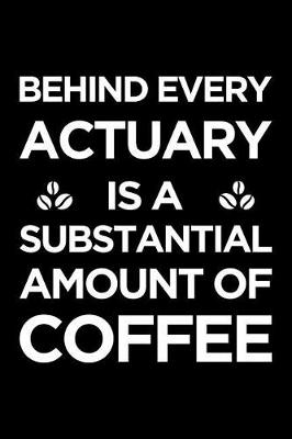 Book cover for Behind Every Actuary Is a Substantial Amount of Coffee