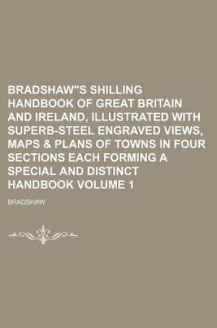 Cover of Bradshaw"s Shilling Handbook of Great Britain and Ireland, Illustrated with Superb-Steel Engraved Views, Maps & Plans of Towns in Four Sections Each Forming a Special and Distinct Handbook Volume 1