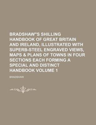 Book cover for Bradshaw"s Shilling Handbook of Great Britain and Ireland, Illustrated with Superb-Steel Engraved Views, Maps & Plans of Towns in Four Sections Each Forming a Special and Distinct Handbook Volume 1
