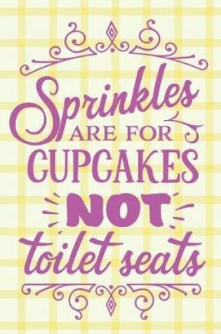 Cover of Sprinkles Are for Cupcakes Not Toilet Seats
