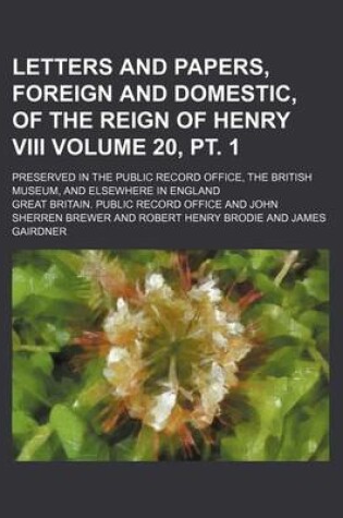 Cover of Letters and Papers, Foreign and Domestic, of the Reign of Henry VIII Volume 20, PT. 1; Preserved in the Public Record Office, the British Museum, and Elsewhere in England