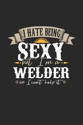 Book cover for I Hate Being Sexy But I'm a Welder So I Can't Help It
