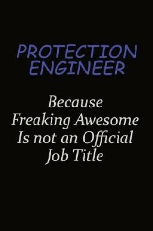 Cover of Protection Engineer Because Freaking Awesome Is Not An Official Job Title