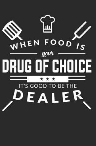 Cover of When Food Is Your Drug Of Choice Its Good To Be The Dealer