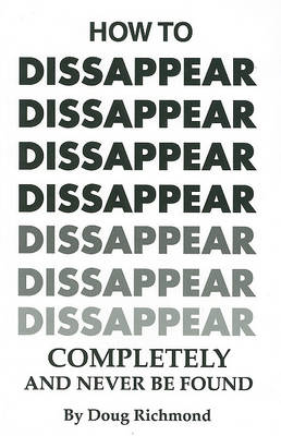 How to Disappear Completely and Never Be Found by Doug Richmond