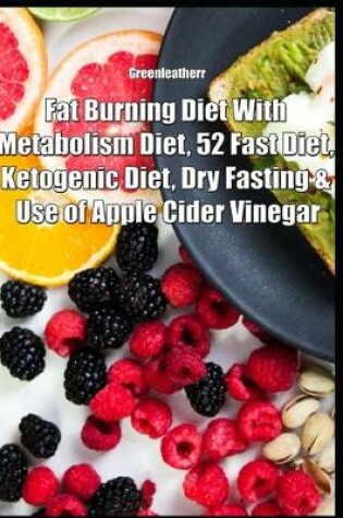 Cover of Fat Burning Diet With Metabolism Diet, 52 Fast Diet, Ketogenic Diet, Dry Fasting & Use of Apple Cider Vinegar