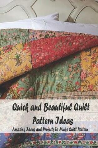 Cover of Quick and Beautiful Quilt Pattern Ideas