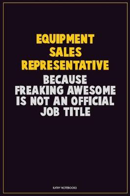 Book cover for Equipment Sales Representative, Because Freaking Awesome Is Not An Official Job Title