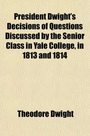 Cover of President Dwight's Decisions of Questions Discussed by the Senior Class in Yale College, in 1813 and 1814